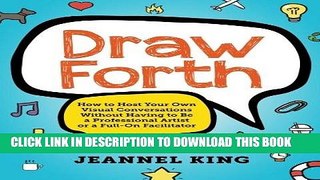 Read Now Draw Forth: How to Host Your Own Visual Conversations Without Having to Be a Professional