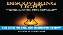 Read Now Discovering Light: 12 Steps to Overcoming Anxiety and Depression without Medication
