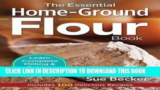 [New] Ebook The Essential Home-Ground Flour Book: Learn Complete Milling and Baking Techniques,