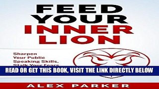 Read Now Feed Your Inner Lion: Sharpen Your Public Speaking Skills, Stalk Your Fears and Rule Your