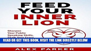 Read Now Feed Your Inner Lion: Sharpen Your Public Speaking Skills, Stalk Your Fears and Rule Your