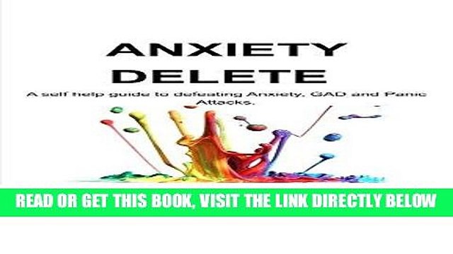 Read Now Anxiety Delete: A self help guide to defeating Anxiety, GAD and Panic Attacks. Download