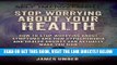 Read Now Stop Worrying About Your Health: How To Stop Worrying About Symptoms and how Hypochondria
