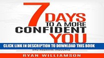 Read Now 7 Days To A More Confident You: Build Confidence, Boost Your Self-Esteem, End Negative