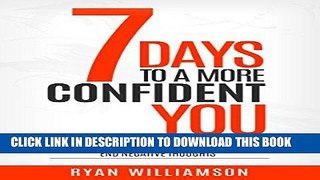 Read Now 7 Days To A More Confident You: Build Confidence, Boost Your Self-Esteem, End Negative