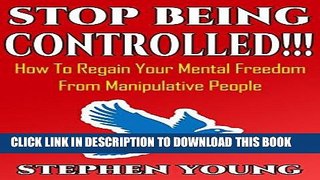 Read Now Stop Being Controlled!!!: How To Regain Your Mental Freedom From Manipulative People (How