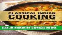 [New] PDF Classical Indian Cooking: Simple, Easy, and Unique Indian Recipes Free Read