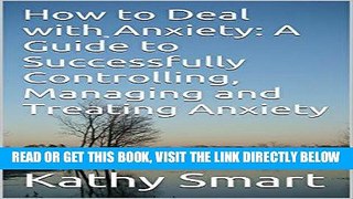 Read Now How to Deal with Anxiety: A Guide to Successfully Controlling, Managing and Treating