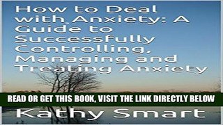 Read Now How to Deal with Anxiety: A Guide to Successfully Controlling, Managing and Treating