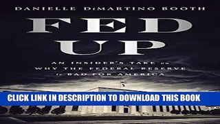 [READ] EBOOK Fed Up: An Insider s Take on Why the Federal Reserve is Bad for America BEST COLLECTION