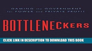 [FREE] EBOOK Bottleneckers: Gaming the Government for Power and Private Profit ONLINE COLLECTION