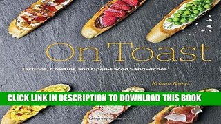 [New] Ebook On Toast: Tartines, Crostini, and Open-Faced Sandwiches Free Read
