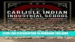 [FREE] EBOOK Carlisle Indian Industrial School: Indigenous Histories, Memories, and Reclamations
