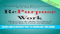 Best Seller RePurpose Work: How to Use the Skills You Have to Create an Income (Volume 1) Free Read