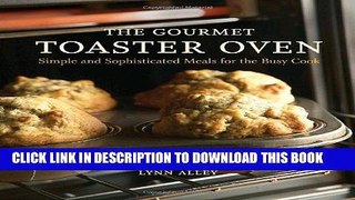 [New] Ebook The Gourmet Toaster Oven: Simple and Sophisticated Meals for the Busy Cook Free Online
