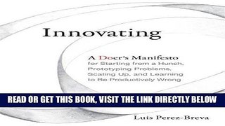 [READ] EBOOK Innovating: A Doer s Manifesto for Starting from a Hunch, Prototyping Problems,