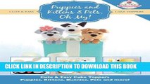 [New] PDF Puppies and Kittens   Pets, Oh My!: Cute   Easy Cake Toppers -  Puppies, Kittens,