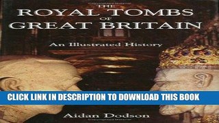 Ebook The Royal Tombs of Great Britain: An Illustrated History Free Read