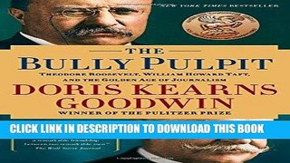 Ebook The Bully Pulpit: Theodore Roosevelt, William Howard Taft, and the Golden Age of Journalism