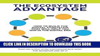 [FREE] EBOOK The Ecosystem Advantage: How to Build the Digital Ecosystem That Will Help You Win in