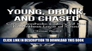 [PDF] Young, Drunk, and Chased: One Alcoholic s Story of the Relentless Love of God Full Collection