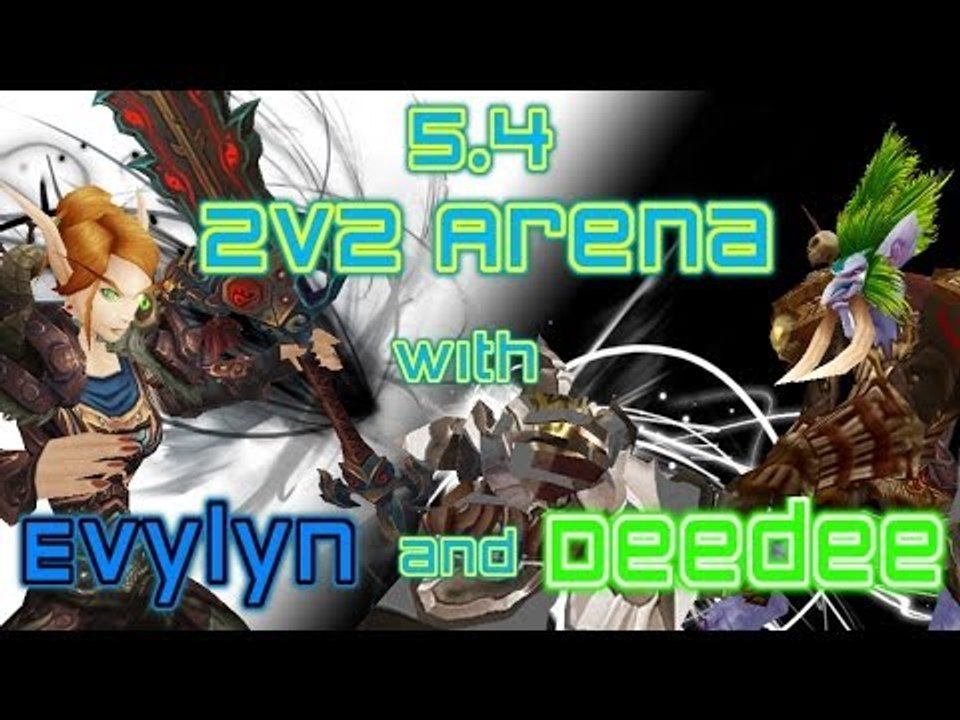 Evylyn - 5.4 2v2 Arenas with Deedeepi - Gearing my horde Funzies! WOW MOP Warrior PVP