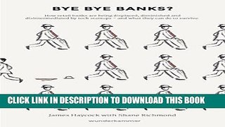 [PDF] Bye Bye Banks?: How Retail Banks are Being Displaced, Diminished and Disintermediated by