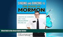 EBOOK ONLINE  Singing and Dancing to The Book of Mormon: Critical Essays on the Broadway Musical