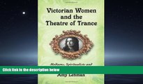 FREE PDF  Victorian Women and the Theatre of Trance: Mediums, Spiritualists and Mesmerists in
