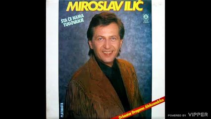 Miroslav Ilić - Šta će nama tugovanje
