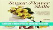 [PDF] Sugar Flower Skills: The Cake Decorator s Step-by-Step Guide to Making Exquisite Lifelike