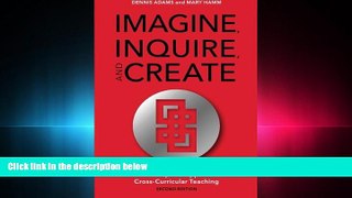 complete  Imagine, Inquire, and Create: A STEM-Inspired Approach to Cross-Curricular Teaching