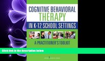 complete  Cognitive Behavioral Therapy in K-12 School Settings: A Practitioner s Toolkit