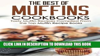 [PDF] The Best of Muffins Cookbooks: Tasty Muffin Recipes Compiled From the Top Muffin Recipe