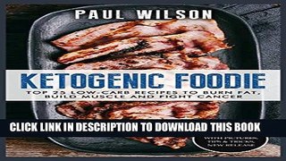 [PDF] Ketogenic Foodie: Top 25 Low-Carb Recipes To Burn Fat, Build Muscle and Fight Cancer Popular