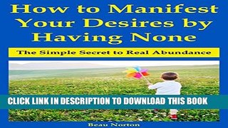 [PDF] How to Manifest Your Desires by Having None: The Simple Secret to Real Abundance Full Online