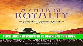 [PDF] A Child of Royalty: An Inspired Message of Hope in Mastering Mental Health Exclusive Online