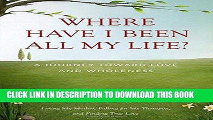 [PDF] Where Have I Been All My Life?: A Journey Toward Love and Wholeness Popular Online