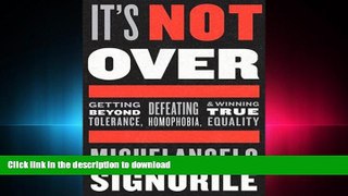 DOWNLOAD It s Not Over: Getting Beyond Tolerance, Defeating Homophobia, and Winning True Equality