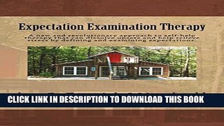 [PDF] Expectation Examination Therapy: A new and revolutionary approach to self-help therapy that