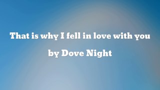That is why I fell in love with you - Dove Night