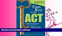 READ BOOK  Pass Key To The ACT, 9th Edition (Barron s Pass Key to the ACT) FULL ONLINE
