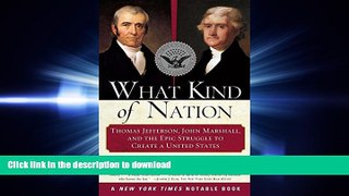 READ THE NEW BOOK What Kind of Nation: Thomas Jefferson, John Marshall, and the Epic Struggle to