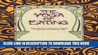 [PDF] The Yoga of Eating: Transcending Diets and Dogma to Nourish the Natural Self [Full Ebook]