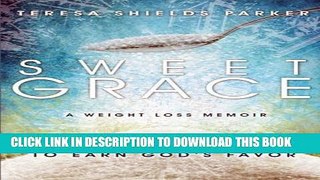 [PDF] Sweet Grace: How I Lost 250 Pounds And Stopped Trying To Earn God s Favor (The Sweet Series)