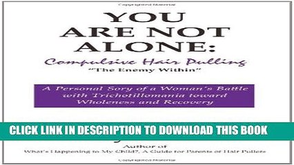 [PDF] You Are Not Alone: Compulsive Hair Pulling, the Enemy Within Popular Colection