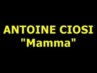 ANTOINE CIOSI  "Mamma"