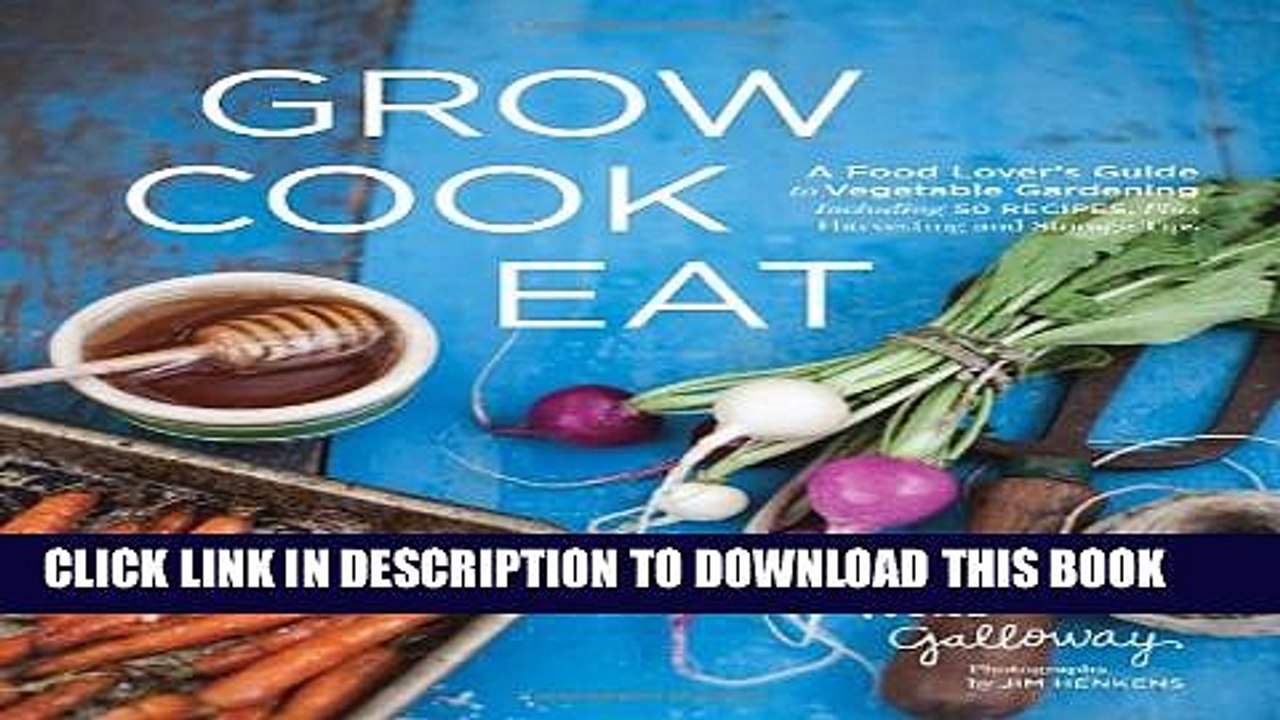 [PDF] Grow Cook Eat: A Food Lover s Guide to Vegetable Gardening, Including 50 Recipes, Plus