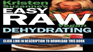 [PDF] Kristen Suzanne s Easy Raw Vegan Dehydrating: Delicious   Easy Raw Food Recipes for