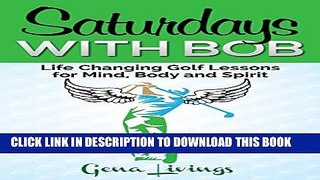 [PDF] Saturdays With Bob: Life Changing Golf Lessons for Mind, Body and Spirit Full Online